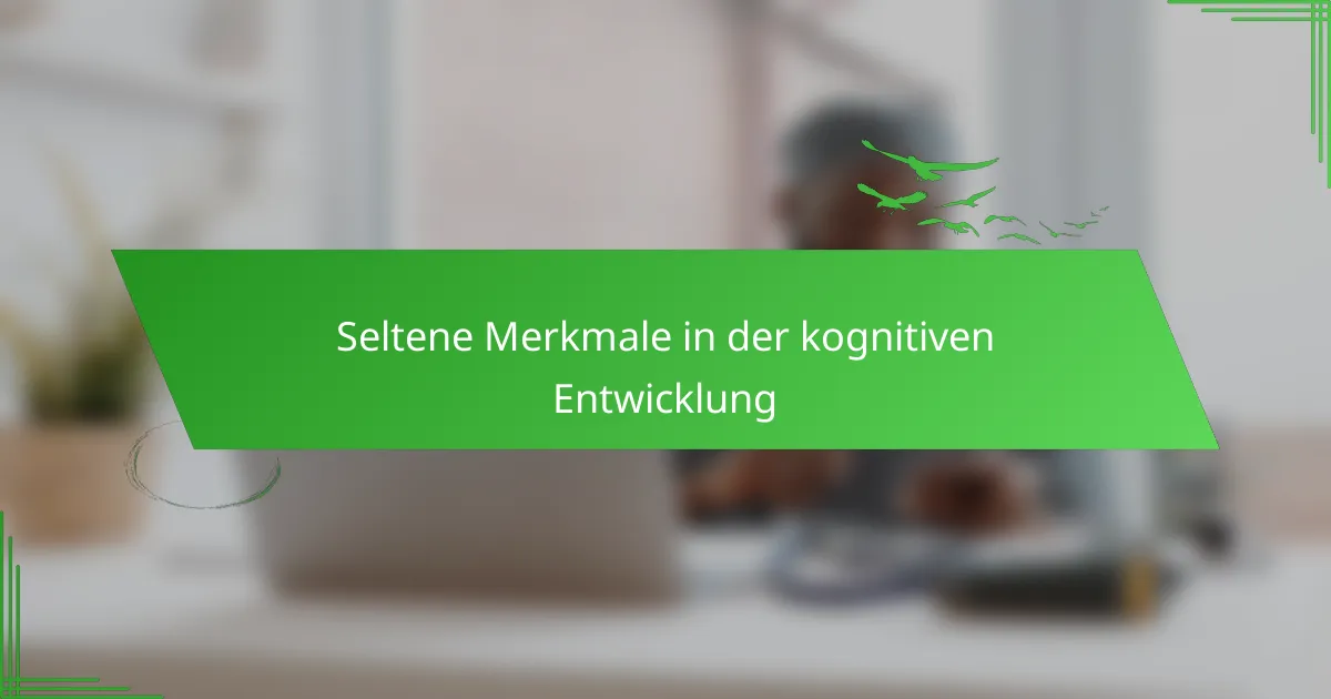 Seltene Merkmale in der kognitiven Entwicklung