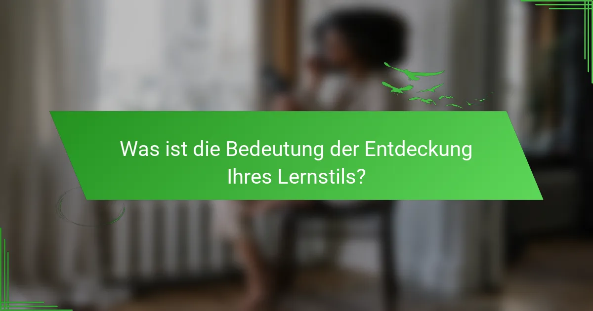 Was ist die Bedeutung der Entdeckung Ihres Lernstils?