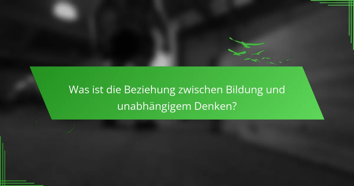 Was ist die Beziehung zwischen Bildung und unabhängigem Denken?