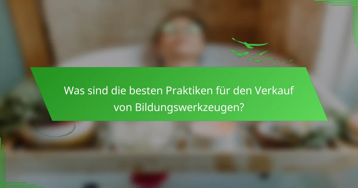 Was sind die besten Praktiken für den Verkauf von Bildungswerkzeugen?
