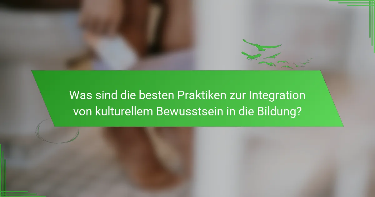 Was sind die besten Praktiken zur Integration von kulturellem Bewusstsein in die Bildung?