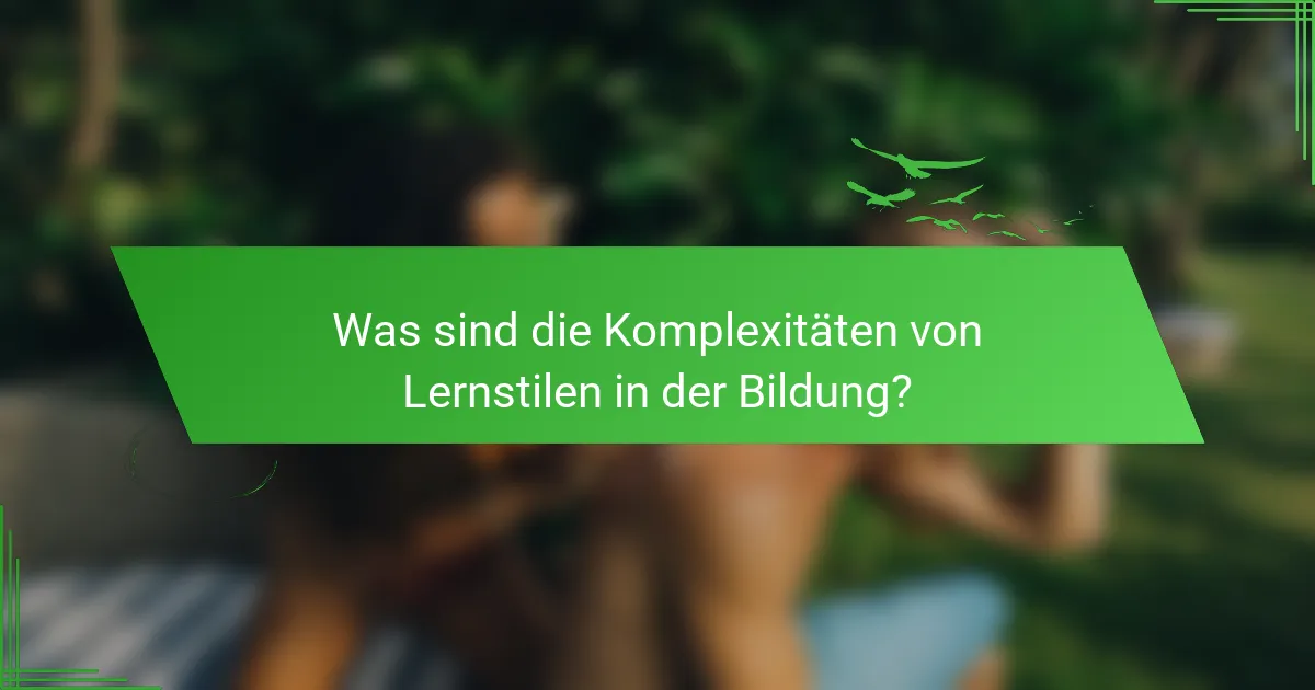 Was sind die Komplexitäten von Lernstilen in der Bildung?