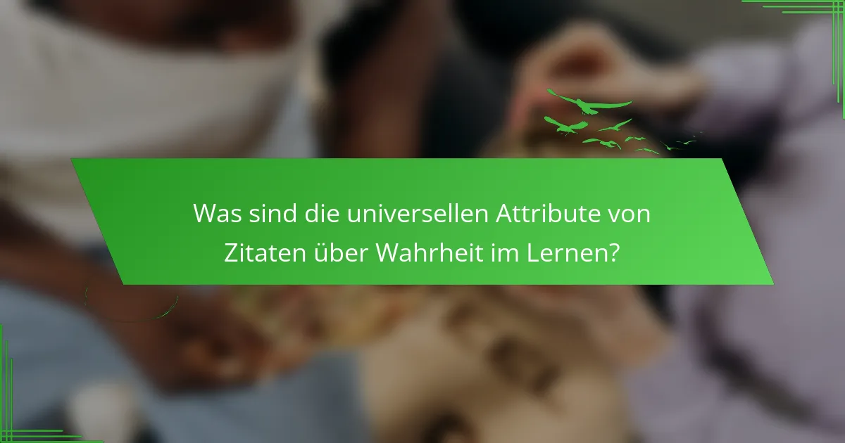 Was sind die universellen Attribute von Zitaten über Wahrheit im Lernen?
