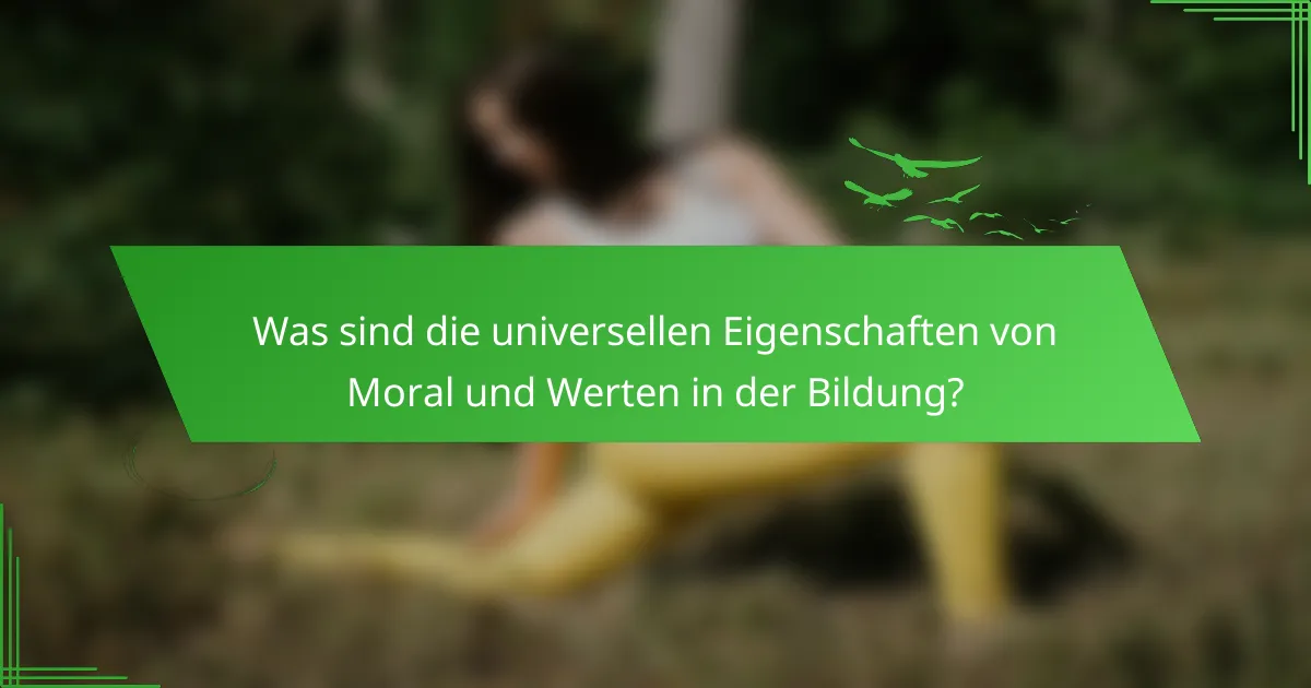 Was sind die universellen Eigenschaften von Moral und Werten in der Bildung?