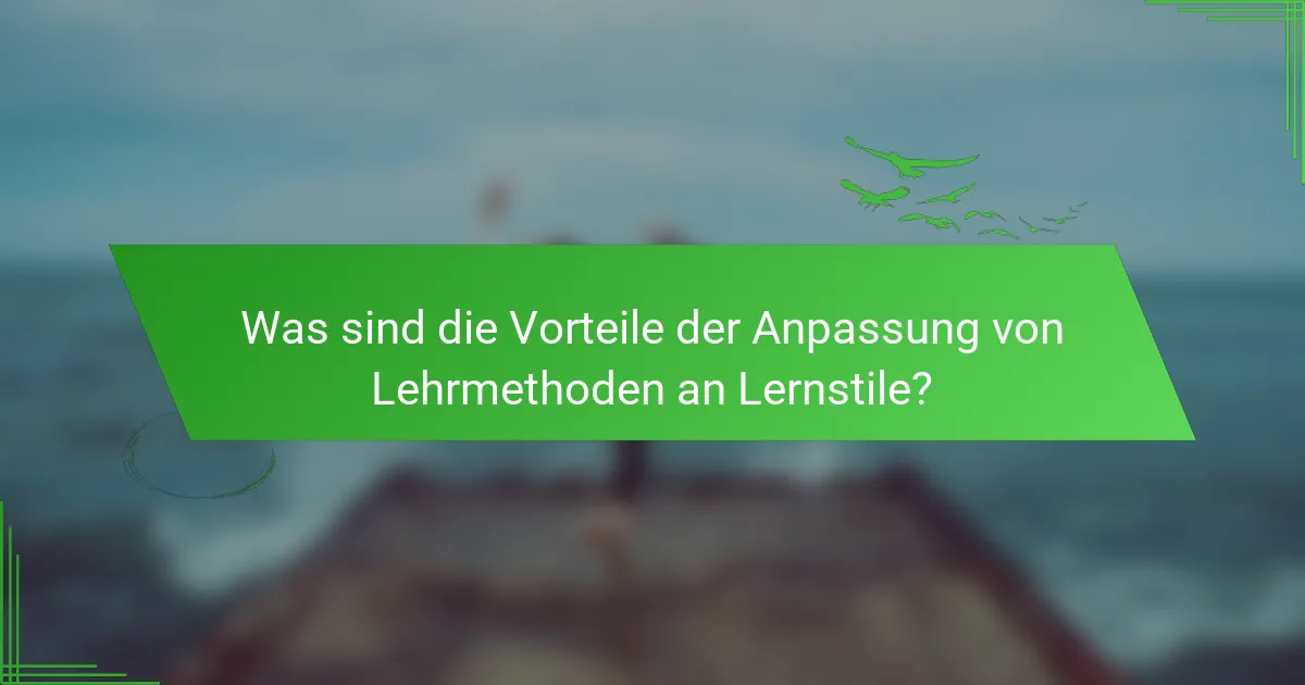Was sind die Vorteile der Anpassung von Lehrmethoden an Lernstile?