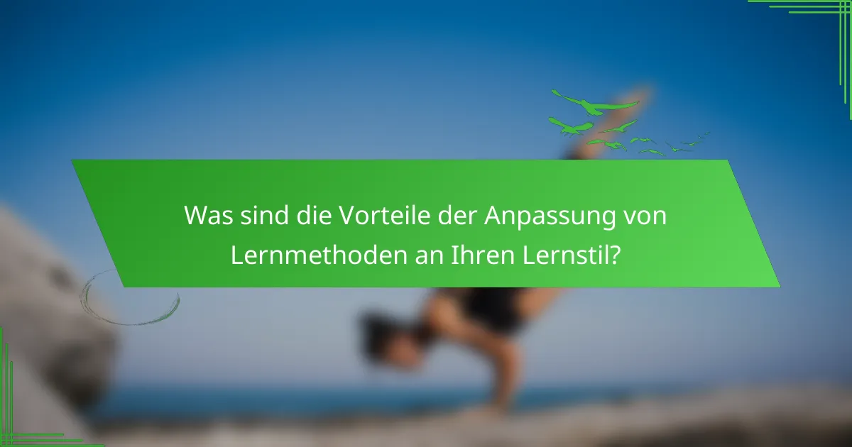 Was sind die Vorteile der Anpassung von Lernmethoden an Ihren Lernstil?