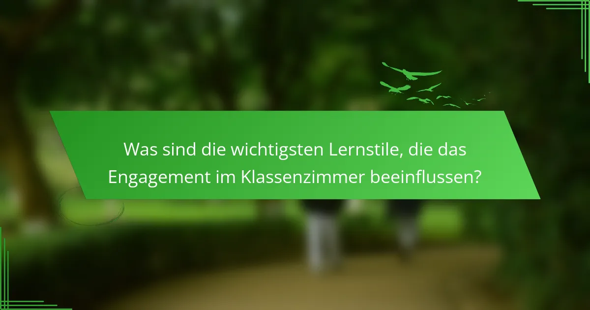 Was sind die wichtigsten Lernstile, die das Engagement im Klassenzimmer beeinflussen?