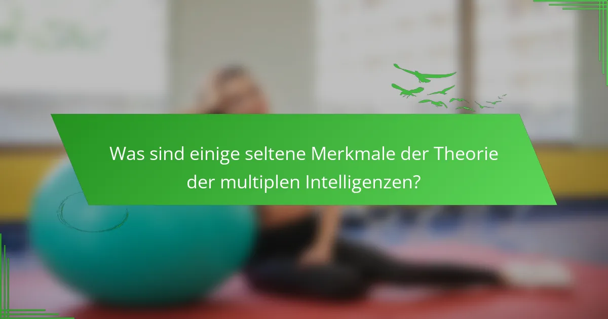 Was sind einige seltene Merkmale der Theorie der multiplen Intelligenzen?
