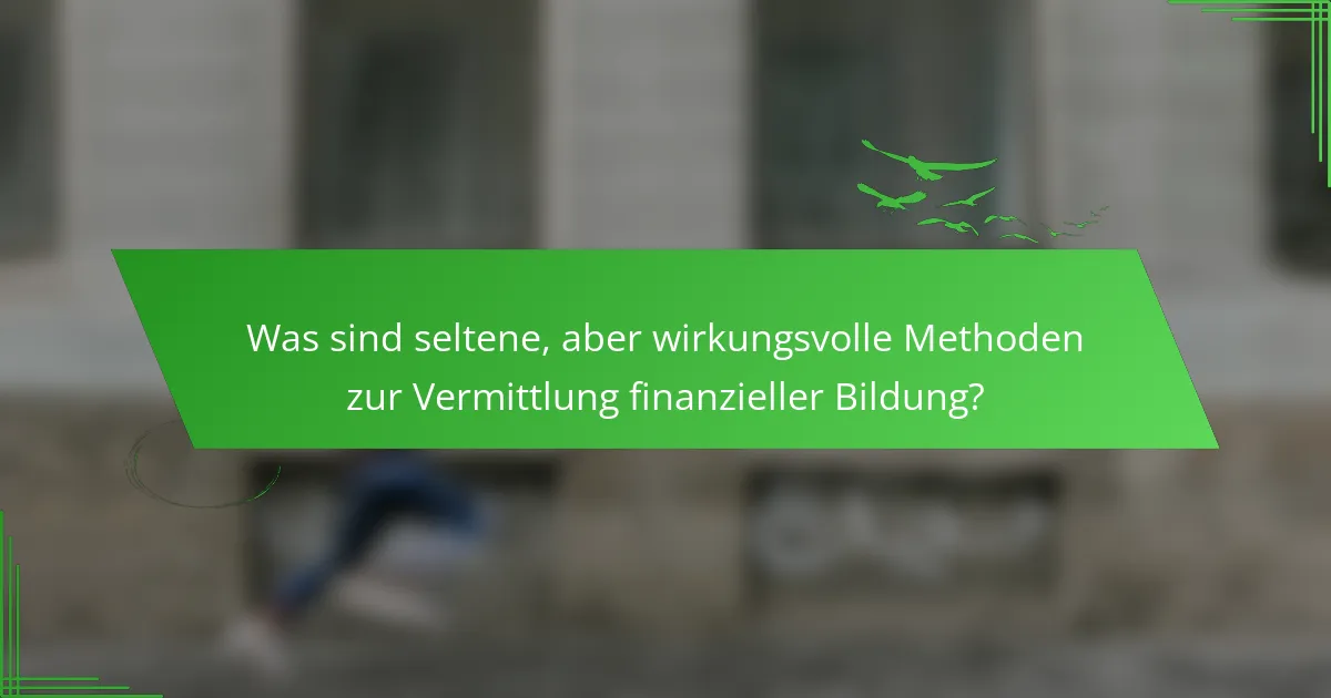 Was sind seltene, aber wirkungsvolle Methoden zur Vermittlung finanzieller Bildung?