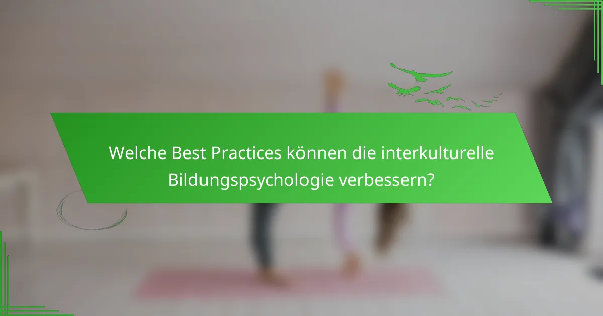 Welche Best Practices können die interkulturelle Bildungspsychologie verbessern?