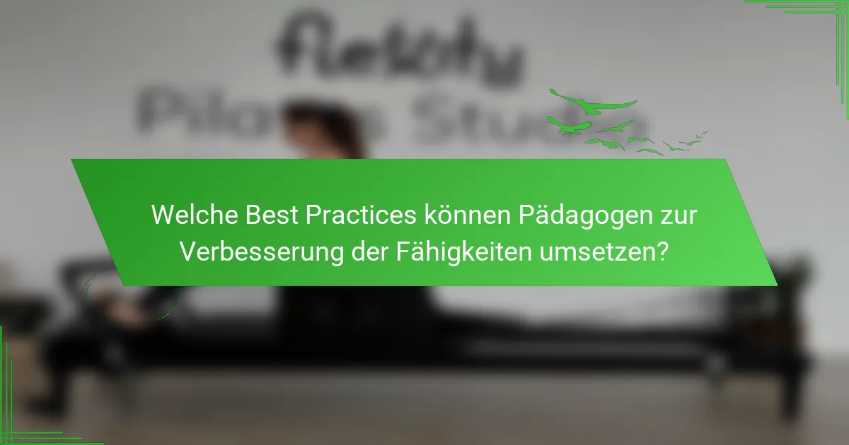 Welche Best Practices können Pädagogen zur Verbesserung der Fähigkeiten umsetzen?