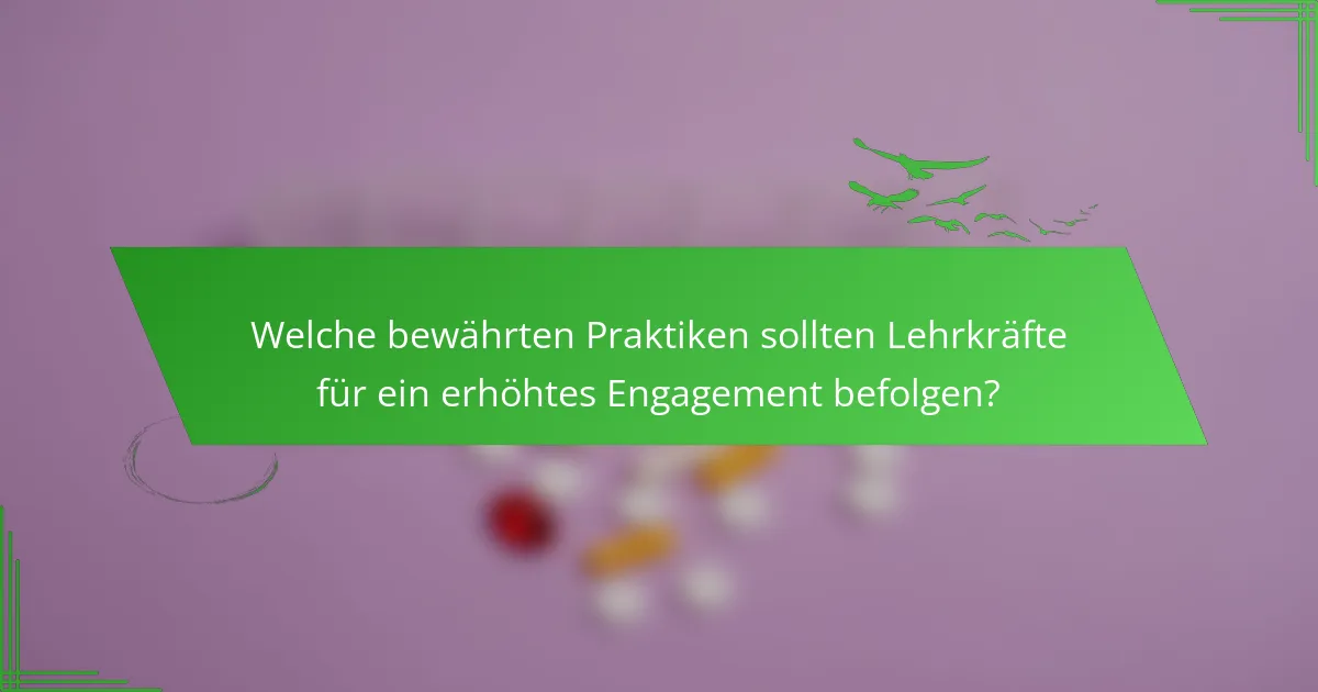 Welche bewährten Praktiken sollten Lehrkräfte für ein erhöhtes Engagement befolgen?