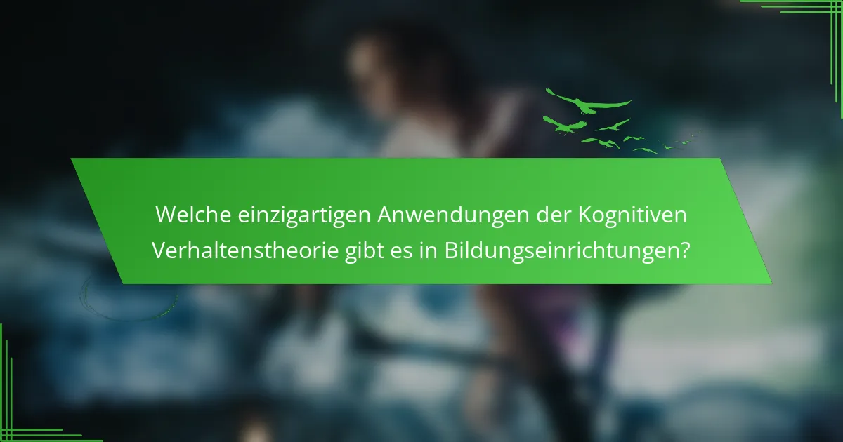 Welche einzigartigen Anwendungen der Kognitiven Verhaltenstheorie gibt es in Bildungseinrichtungen?