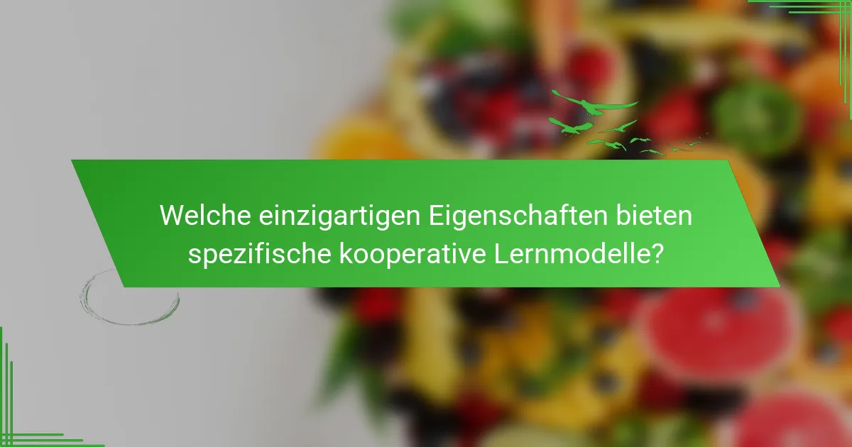 Welche einzigartigen Eigenschaften bieten spezifische kooperative Lernmodelle?
