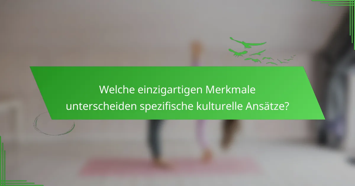 Welche einzigartigen Merkmale unterscheiden spezifische kulturelle Ansätze?
