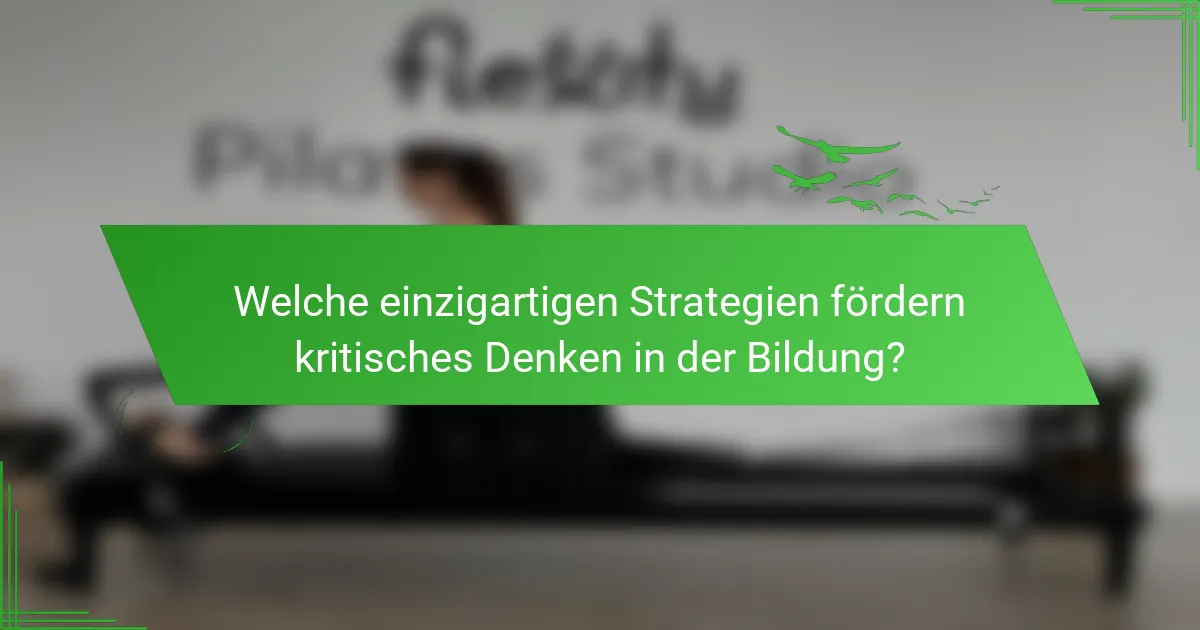 Welche einzigartigen Strategien fördern kritisches Denken in der Bildung?