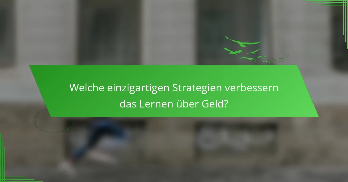 Welche einzigartigen Strategien verbessern das Lernen über Geld?