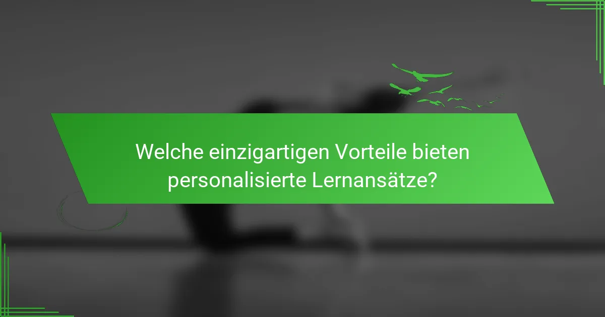 Welche einzigartigen Vorteile bieten personalisierte Lernansätze?