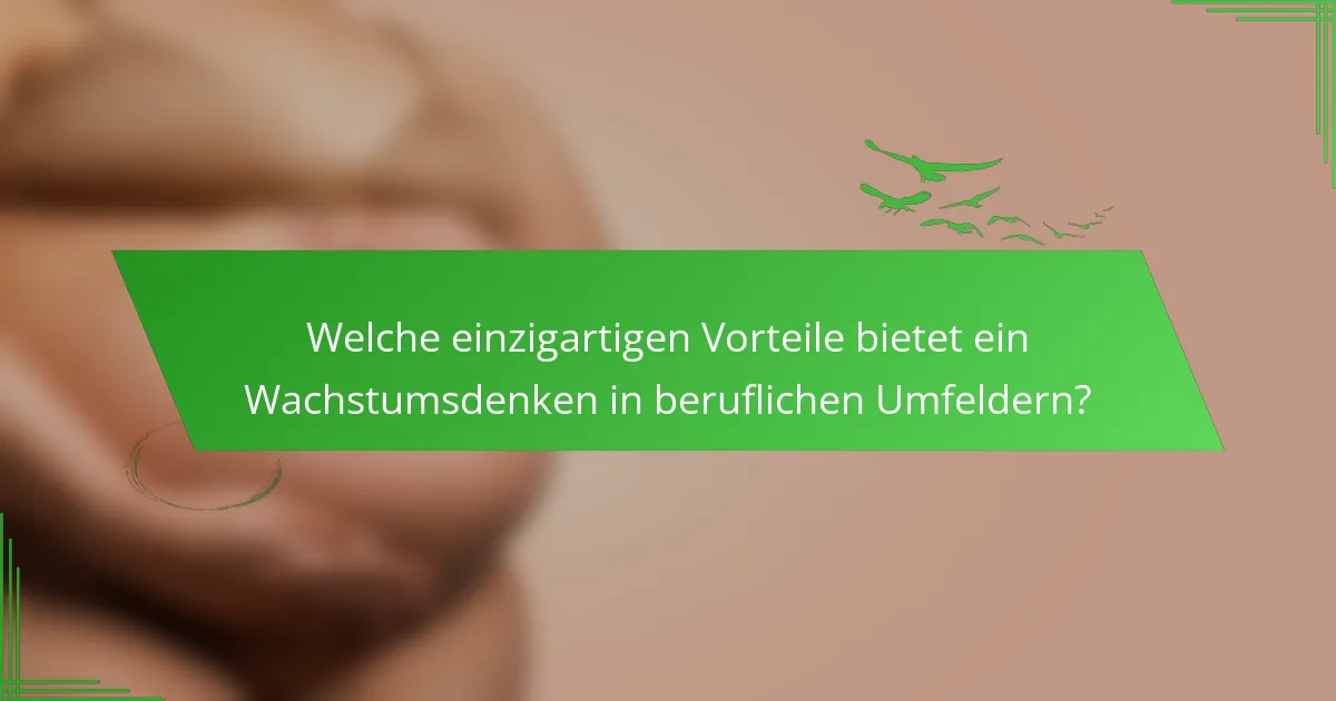 Welche einzigartigen Vorteile bietet ein Wachstumsdenken in beruflichen Umfeldern?