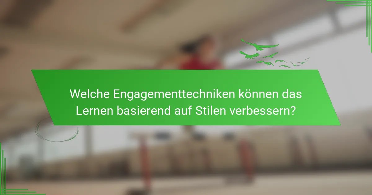 Welche Engagementtechniken können das Lernen basierend auf Stilen verbessern?