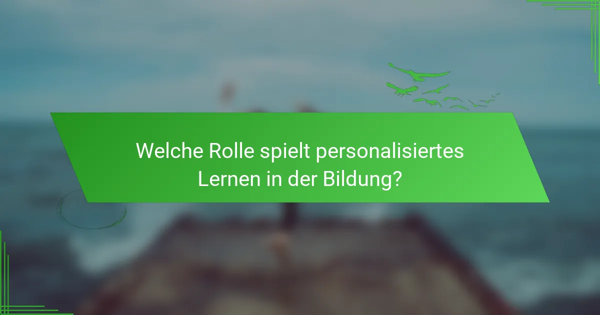 Welche Rolle spielt personalisiertes Lernen in der Bildung?