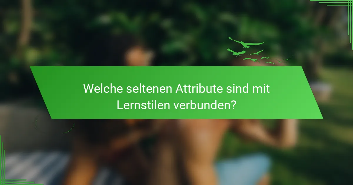 Welche seltenen Attribute sind mit Lernstilen verbunden?
