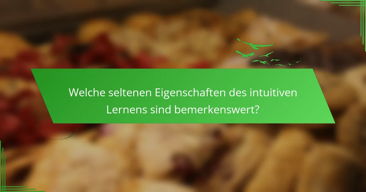 Welche seltenen Eigenschaften des intuitiven Lernens sind bemerkenswert?