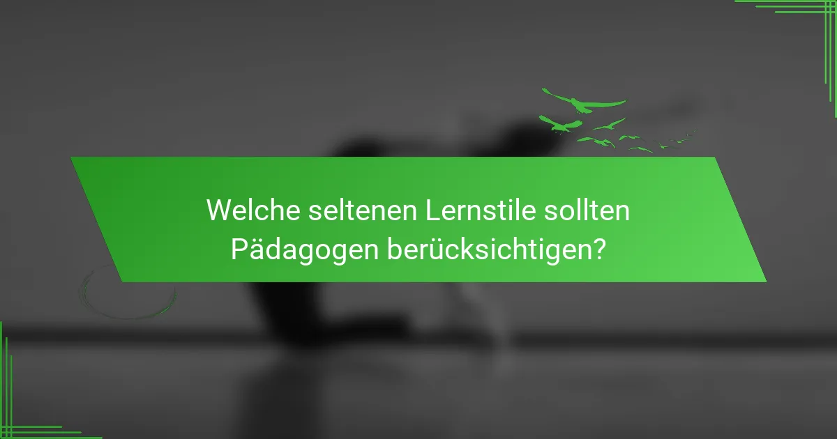 Welche seltenen Lernstile sollten Pädagogen berücksichtigen?