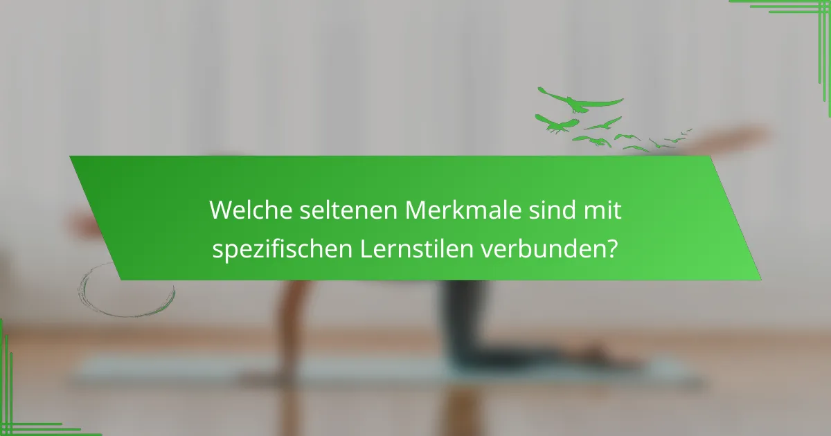 Welche seltenen Merkmale sind mit spezifischen Lernstilen verbunden?