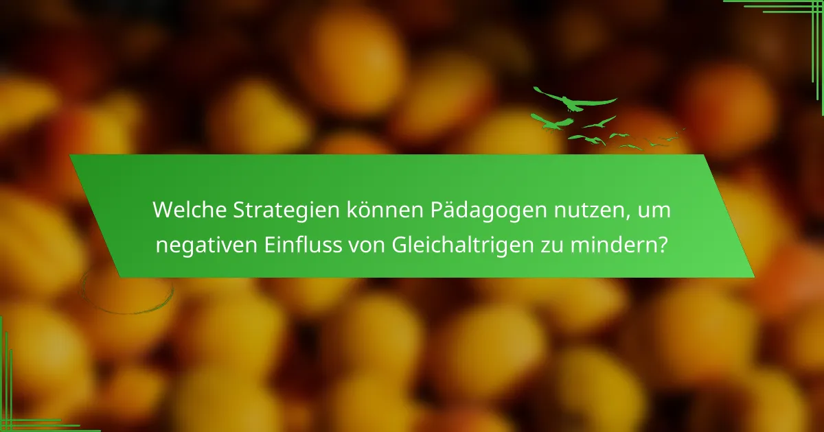 Welche Strategien können Pädagogen nutzen, um negativen Einfluss von Gleichaltrigen zu mindern?