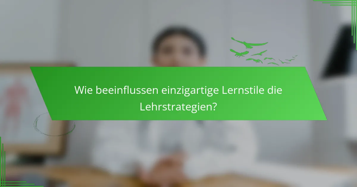 Wie beeinflussen einzigartige Lernstile die Lehrstrategien?