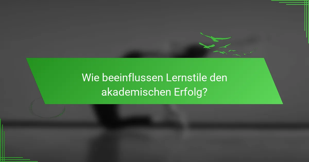 Wie beeinflussen Lernstile den akademischen Erfolg?