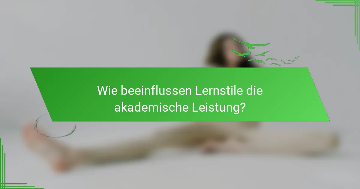 Wie beeinflussen Lernstile die akademische Leistung?