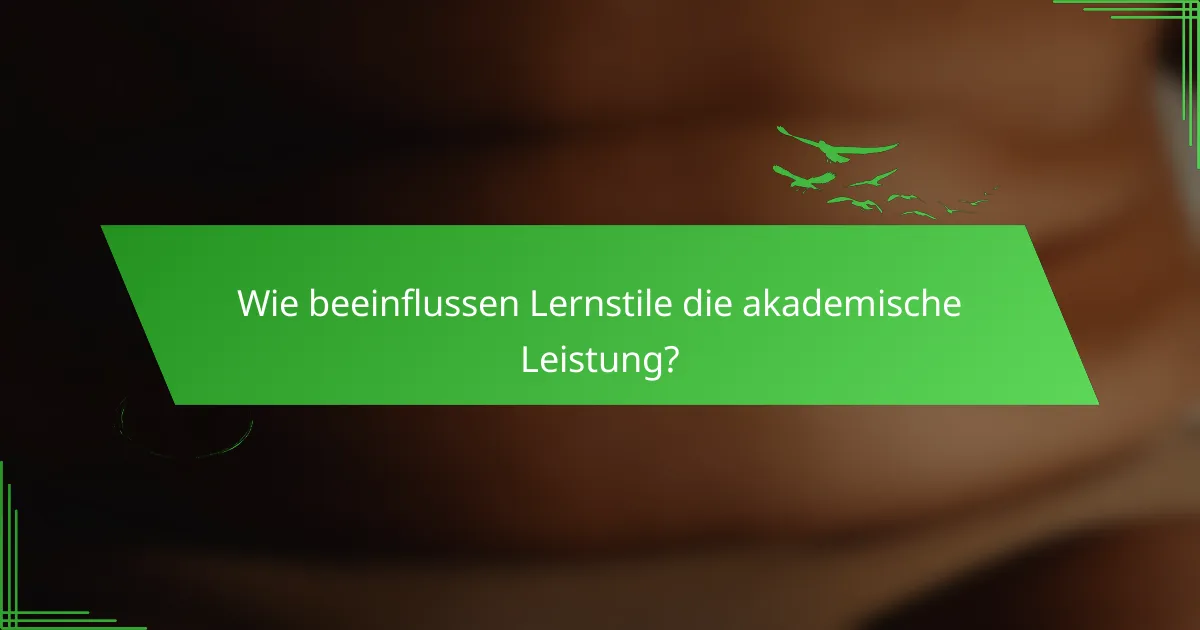 Wie beeinflussen Lernstile die akademische Leistung?