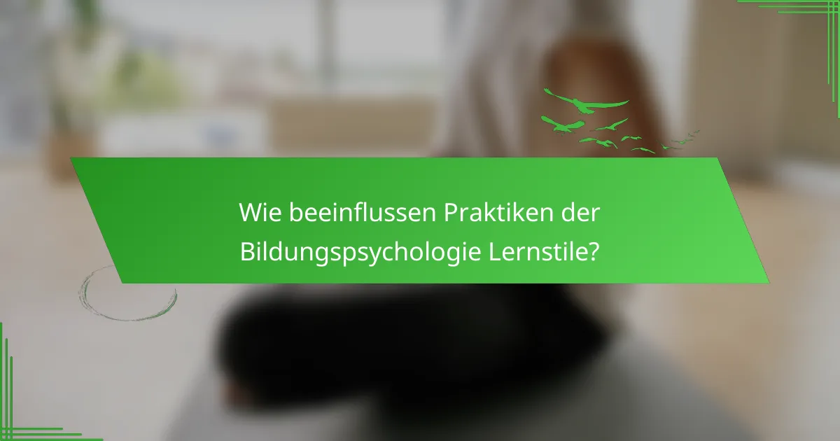 Wie beeinflussen Praktiken der Bildungspsychologie Lernstile?