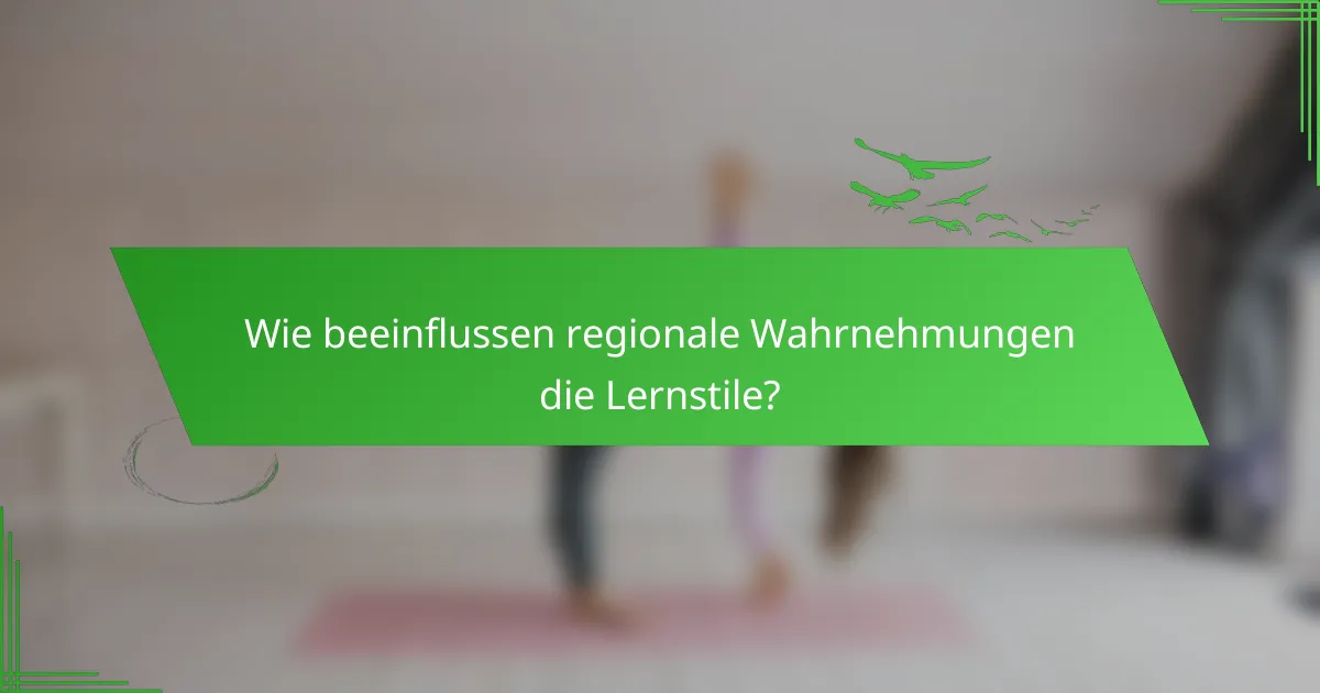 Wie beeinflussen regionale Wahrnehmungen die Lernstile?