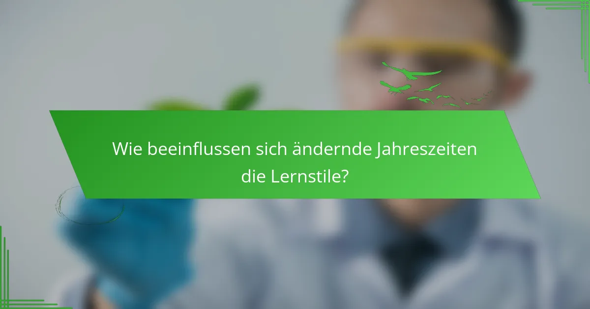 Wie beeinflussen sich ändernde Jahreszeiten die Lernstile?