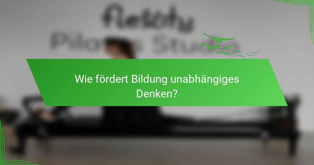 Wie fördert Bildung unabhängiges Denken?