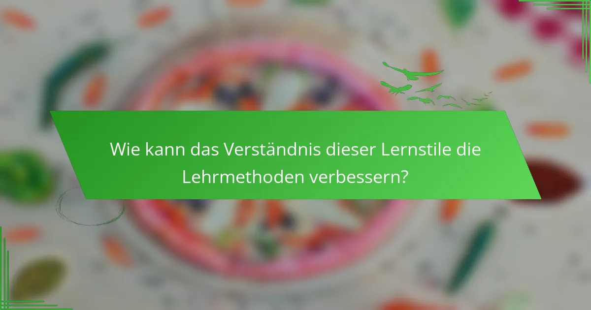 Wie kann das Verständnis dieser Lernstile die Lehrmethoden verbessern?
