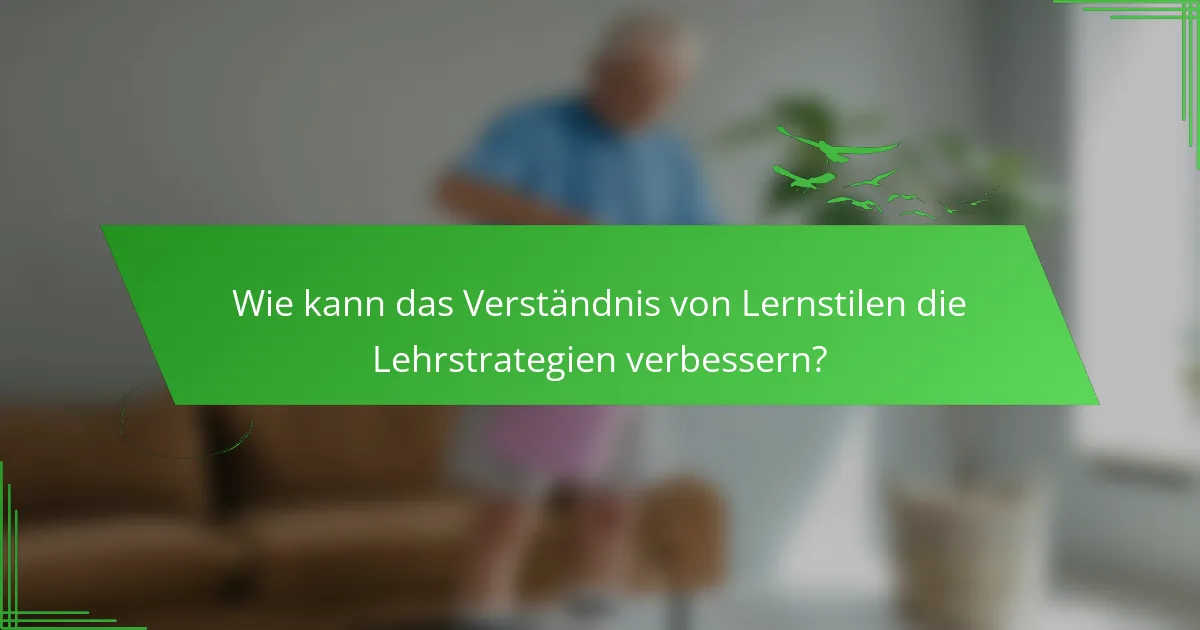 Wie kann das Verständnis von Lernstilen die Lehrstrategien verbessern?
