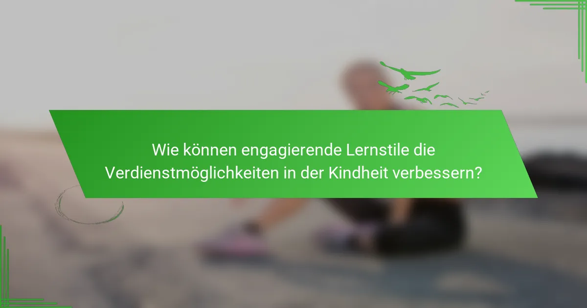 Wie können engagierende Lernstile die Verdienstmöglichkeiten in der Kindheit verbessern?