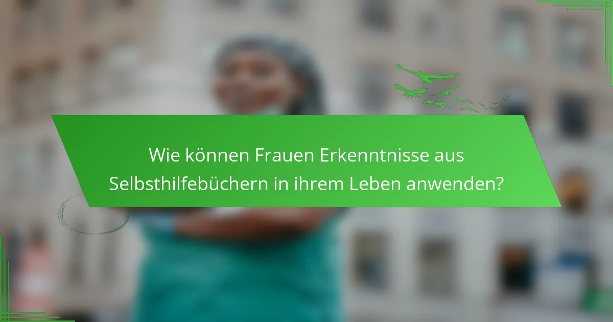 Wie können Frauen Erkenntnisse aus Selbsthilfebüchern in ihrem Leben anwenden?