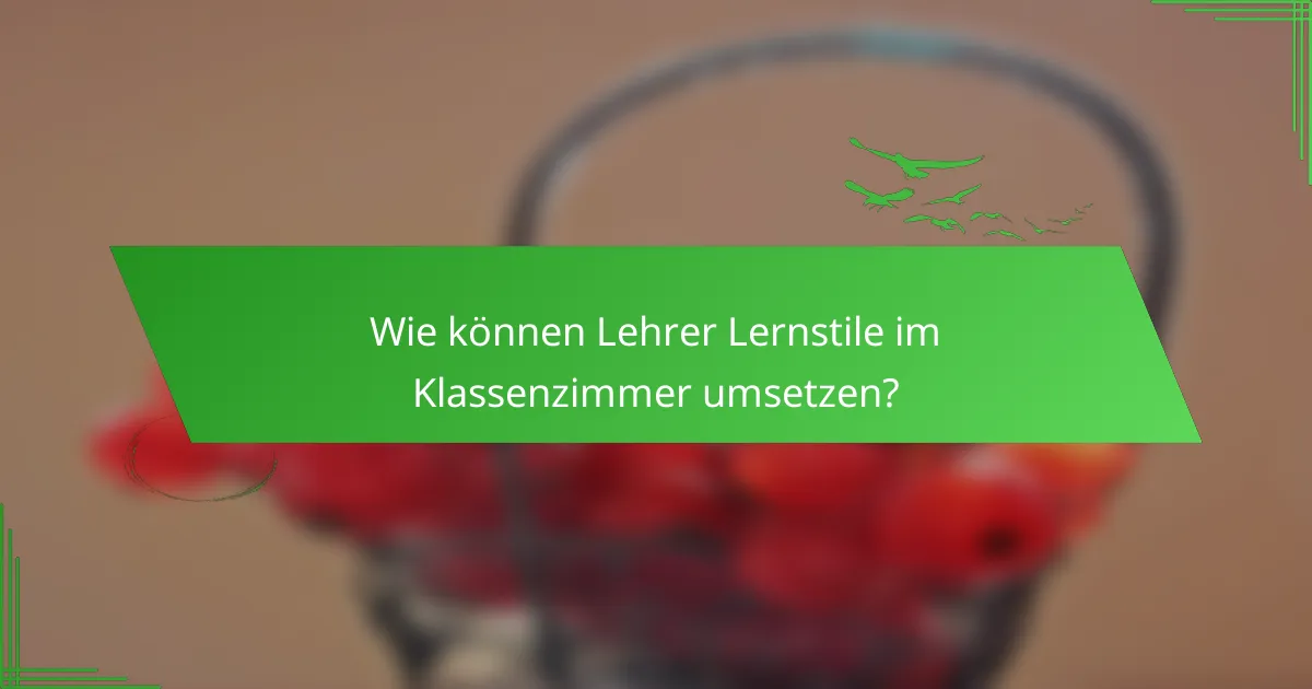 Wie können Lehrer Lernstile im Klassenzimmer umsetzen?