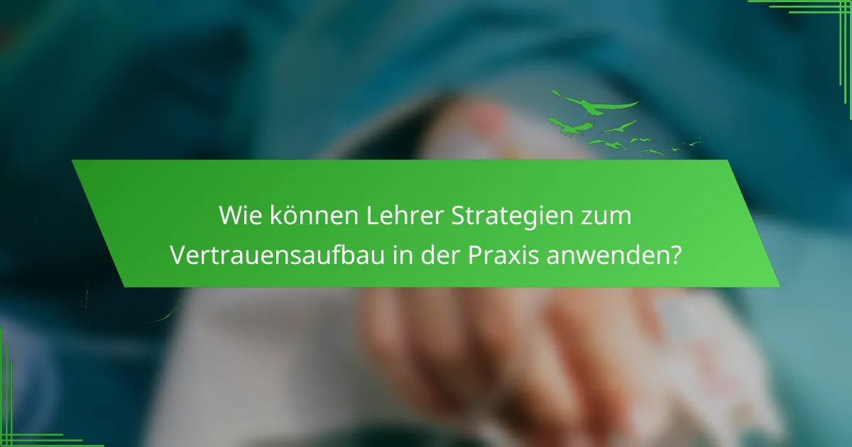 Wie können Lehrer Strategien zum Vertrauensaufbau in der Praxis anwenden?