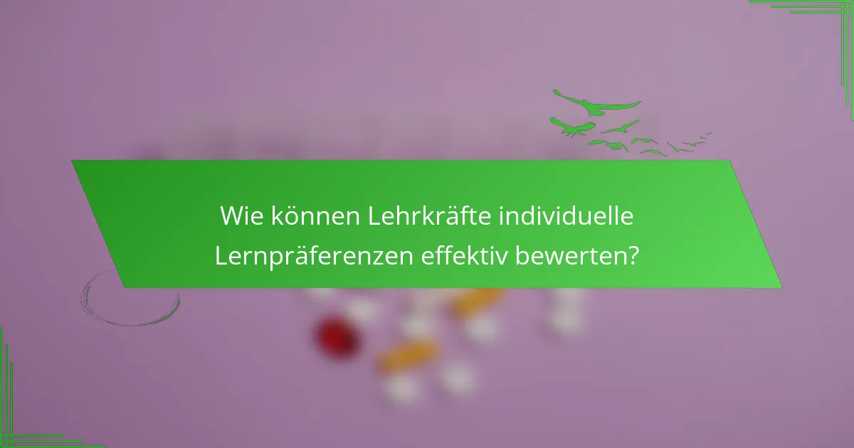 Wie können Lehrkräfte individuelle Lernpräferenzen effektiv bewerten?