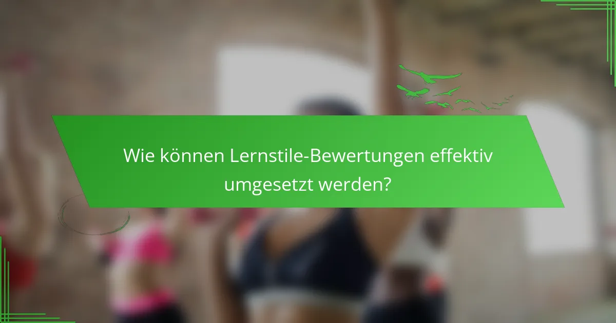 Wie können Lernstile-Bewertungen effektiv umgesetzt werden?