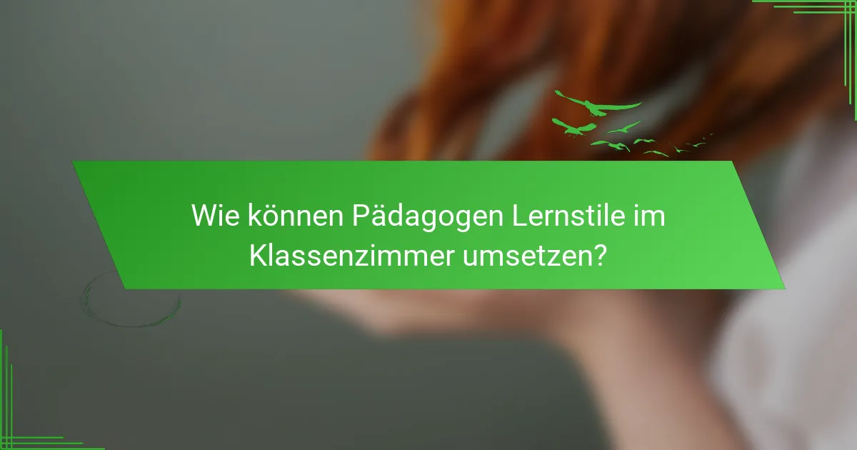 Wie können Pädagogen Lernstile im Klassenzimmer umsetzen?