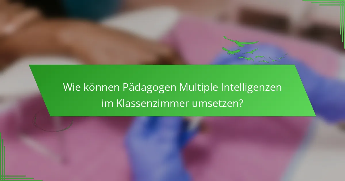 Wie können Pädagogen Multiple Intelligenzen im Klassenzimmer umsetzen?