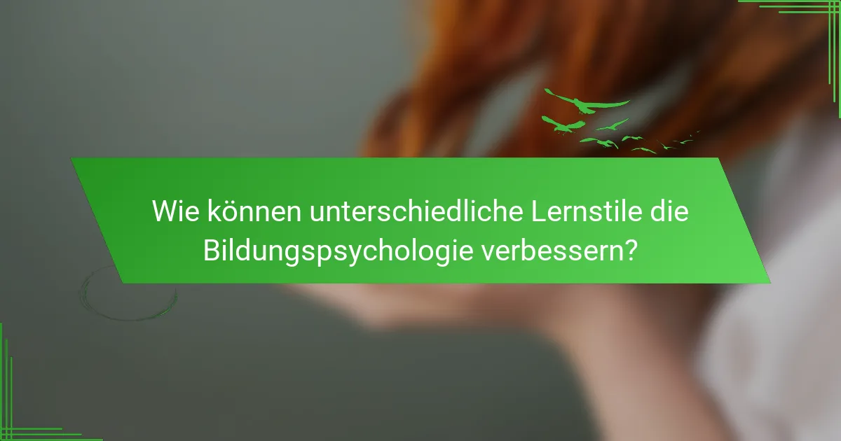Wie können unterschiedliche Lernstile die Bildungspsychologie verbessern?