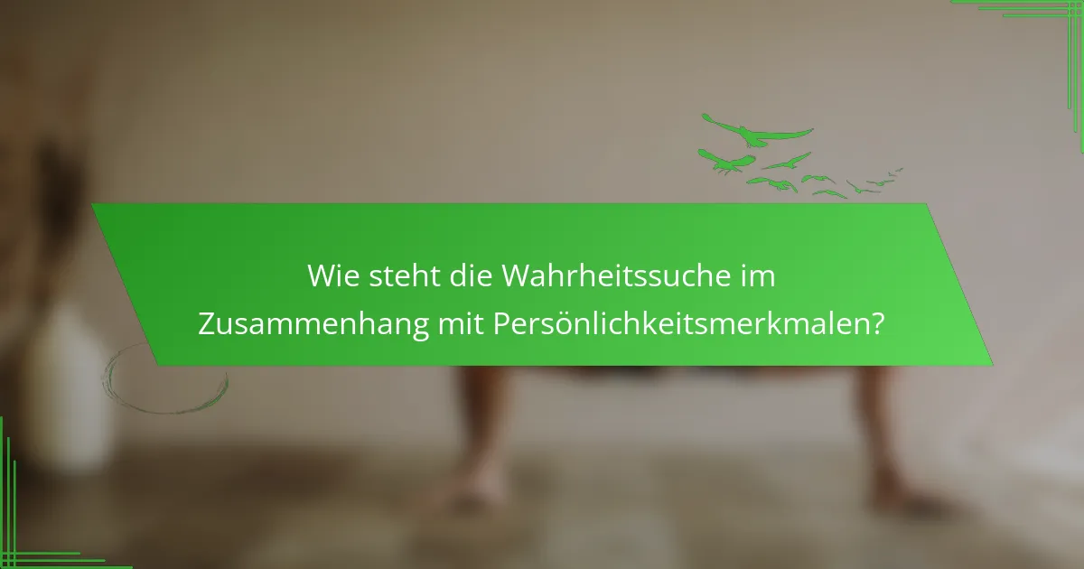Wie steht die Wahrheitssuche im Zusammenhang mit Persönlichkeitsmerkmalen?